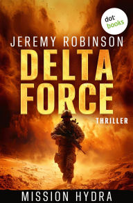 Title: DELTA FORCE - Mission Hydra: Thriller Delta Force 1 Spannungsgeladene Action für Fans von Tom Clancy und Jack Slater, Author: Jeremy Robinson