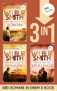 Title: Die Courtney-Saga: Drei Romane in einem eBook: »Das Brüllen des Löwen«, »Das Grollen des Donners« & »Der Sturz des Sperlings«, Author: Wilbur Smith