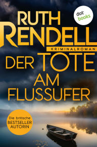 Title: Der Tote am Flussufer: Kriminalroman: Inspector Wexford ermittelt 4 »Die brillanteste Kriminalautorin unserer Zeit«, Author: Ruth Rendell