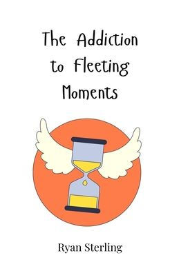 The Addiction to Fleeting Moments