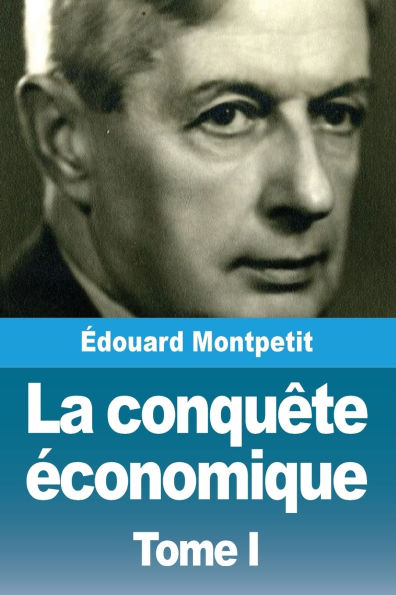 La conquï¿½te ï¿½conomique: Tome I