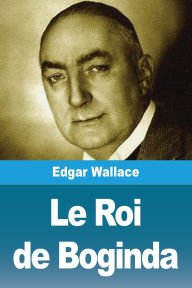Title: Le Roi de Boginda, Author: Edgar Wallace