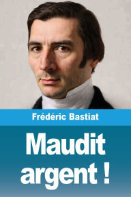 Title: Maudit argent !, Author: Frïdïric Bastiat