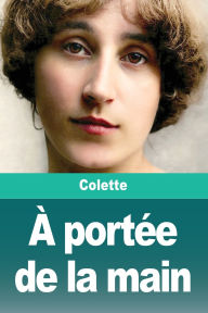 Title: Ã¯Â¿Â½ portÃ¯Â¿Â½e de la main, Author: Colette