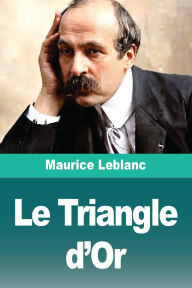 Title: Le Triangle d'Or, Author: Maurice LeBlanc