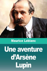 Title: Une aventure d'Arsï¿½ne Lupin, Author: Maurice LeBlanc