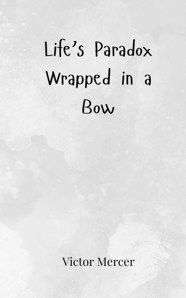 Life's Paradox Wrapped in a Bow