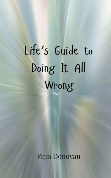 Life's Guide to Doing It All Wrong