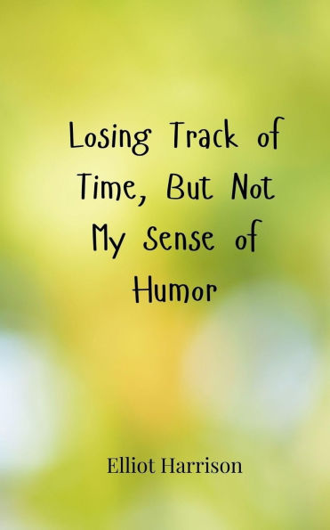 Losing Track of Time, But Not My Sense Humor