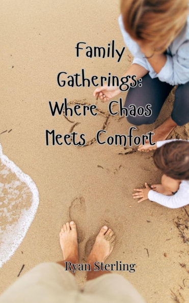 Family Gatherings: Where Chaos Meets Comfort