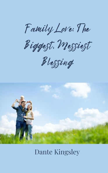 Family Love: The Biggest, Messiest Blessing