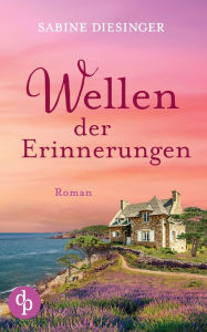 Title: Wellen der Erinnerungen Ein bewegender Roman an der Kï¿½ste Frankreichs: Emotional, tiefgrï¿½ndig und voller Liebe, Author: Sabine Diesinger