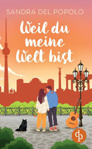 Title: Weil du meine Welt bist Ein Liebesroman ï¿½ber groï¿½e Gefï¿½hle und den Klang der Liebe: Wer schreibt ihr die berï¿½hrenden Liebeslieder?, Author: Sandra del Popolo