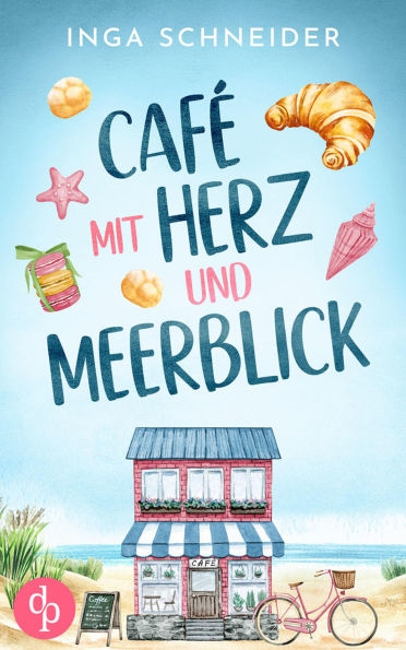 Café mit Herz und Meerblick Ein wholesome Liebesroman mit viel Zucker und einem Happy End: Zwischen Kuchenduft und Leckereien