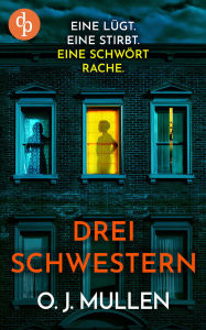 Ebooks free download for mobile phones Drei Schwestern Ein fesselnder Psychothriller, der unter die Haut geht: Eine lügt. Eine stirbt. Eine schwört Rache. 9783690901376 by O. J. Mullen, Sarah Lindner PDF iBook RTF