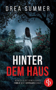 Title: Hinter dem Haus Der mitreiï¿½ende Psychothriller, der dich an dir selbst zweifeln lï¿½sst, Author: Drea Summer