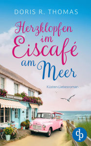 Title: Herzklopfen im Eiscafé am Meer Ein Küsten-Liebesroman, Author: Doris R. Thomas