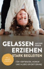 Gelassen erziehen, stark begleiten: Die 7 Zauberformeln für Vertrauen, Humor und klare Orientierung