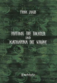 Free audio ebook download Diotima die Tochter und Katharina die Schöne iBook CHM DJVU (English Edition)