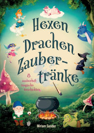 Title: Hexen, Drachen und Zaubertrï¿½nke - Fantastische Geschichten voller Magie, Mut und Freundschaft: Fantasievolles Kinderbuch fï¿½r Kinder ab 6 Jahren zum Vorlesen und Selberlesen., Author: Miriam Sander