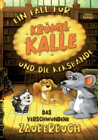 Das verschwundene Zauberbuch - Ein Fall fï¿½r Krï¿½mel Kalle und die Keksbande: Spannendes Mitmachbuch fï¿½r Kinder ab 6 Jahren mit tierischen Helden, Rï¿½tseln & Vorlesegeschichten.