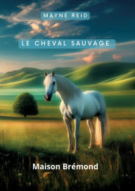 Title: Le cheval sauvage, Author: Mayne Reid