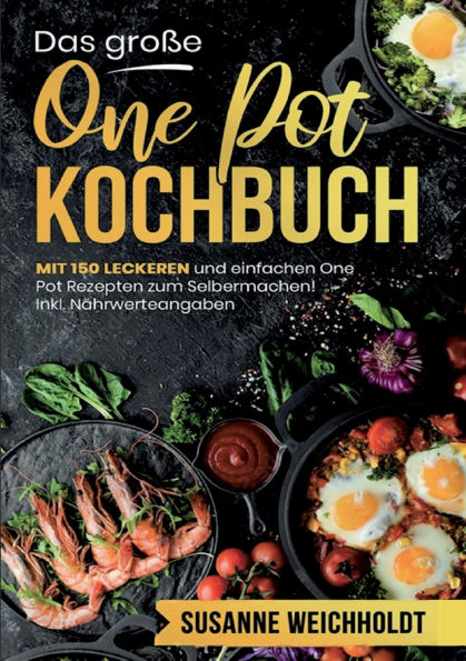 Das groï¿½e One Pot Kochbuch - 150 schnelle und einfache Rezepte fï¿½r jeden Tag: Mit Nï¿½hrwertangaben, Zubereitungszeiten und praktischen Tipps fï¿½r entspanntes Kochen aus nur einem Topf.