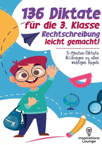 136 Diktate fï¿½r die 3. Klasse - Rechtschreibung leicht gemacht: Deutsche Rechtschreibung sicher meistern mit kurzen Diktaten und gezielten ï¿½bungen zu allen wichtigen Regeln.