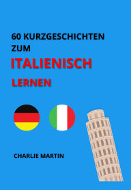 Title: 60 Kurzgeschichten zum Italienischlernen, Author: Charlie Martin