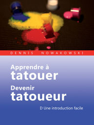 Title: Apprendre à tatouer - Devenir tatoueur: D Une introduction facile, Author: Dennis Nowakowski