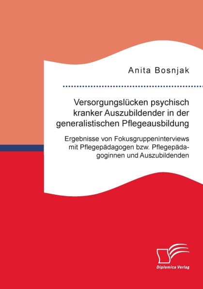 Versorgungsl�cken psychisch kranker Auszubildender in der generalistischen Pflegeausbildung. Ergebnisse von Fokusgruppeninterviews mit Pflegep�dagogen bzw. Pflegep�dagoginnen und Auszubildenden