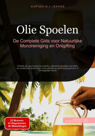 Title: Olie Spoelen: De Complete Gids voor Natuurlijke Mondreiniging en Ontgifting. Ontdek de ayurvedische wortels, wetenschappelijke inzichten en praktische technieken voor effectieve oliereinigingskuren in het dagelijks leven, Author: Cupido A.I. Saage