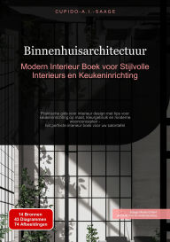 Title: Binnenhuisarchitectuur: Modern Interieur Boek voor Stijlvolle Interieurs en Keukeninrichting. Praktische gids voor interieur design met tips voor keukeninrichting op maat, kleurgebruik en moderne woonconcepten - het perfecte interieur boek voor uw salonta, Author: Cupido A.I. Saage