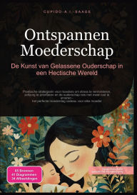 Title: Ontspannen Moederschap: De Kunst van Gelassene Ouderschap in een Hectische Wereld, Author: Cupido A I Saage
