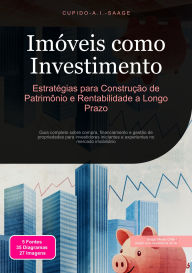 Title: Imóveis como Investimento: Estratégias para Construção de Patrimônio e Rentabilidade a Longo Prazo, Author: Cupido A.I. Saage