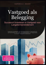 Title: Vastgoed als Belegging: Succesvol Investeren in Vastgoed voor Langetermijnrendement, Author: Cupido A I Saage