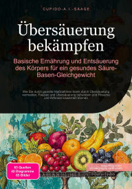 Title: Übersäuerung bekämpfen: Basische Ernährung und Entsäuerung des Körpers für ein gesundes Säure-Basen-Gleichgewicht, Author: Cupido A.I. Saage