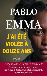 Title: J'ai été violée à douze ans: Un passé horrible, Author: Pablo Emma