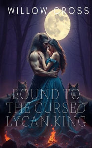Title: Bound to the Cursed Lycan King, Author: Willow Cross