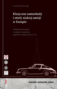 Title: Klasyczne samochody i strefy niskiej emisji w Europie: Niedyskryminacyjne wzajemne uznawanie pojazdï¿½w zabytkowych w UE, Author: Carl Richard Bassenge