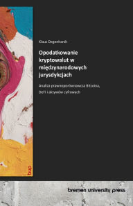 Title: Opodatkowanie kryptowalut w międzynarodowych jurysdykcjach: Analiza prawnoporï¿½wnawcza Bitcoina, DeFi i aktywï¿½w cyfrowych, Author: Klaus Degenhardt