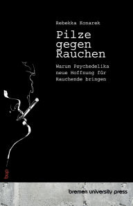 Title: Pilze gegen Rauchen: Warum Psychedelika neue Hoffnung fÃ¯Â¿Â½r Rauchende bringen, Author: Rebekka Konarek