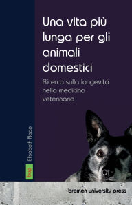 Title: Una vita piï¿½ lunga per gli animali domestici: Ricerca sulla longevitï¿½ nella medicina veterinaria, Author: Elisabeth Napp