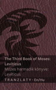 Title: The Third Book of Moses; Leviticus / MÃ¯Â¿Â½zes harmadik kÃ¯Â¿Â½nyve; Leviticus (The Bible / A Biblia): Tranzlaty English Magyar, Author: Kjv