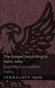 Title: The Gospel According to Saint John / Evanđelje po svetom Ivanu (The Bible / Biblija): Tranzlaty English Hrvatski, Author: Kjv
