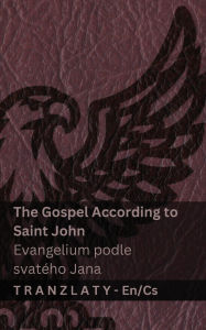 Title: The Gospel According to Saint John / Evangelium podle svatï¿½ho Jana (The Bible / Bible ): Tranzlaty English Čestina, Author: Kjv
