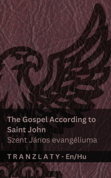The Gospel According to Saint John / Szent JÃ¯Â¿Â½nos evangÃ¯Â¿Â½liuma (The Bible / A Biblia): Tranzlaty English Magyar