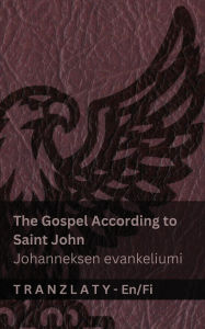 Title: The Gospel According to Saint John / Johanneksen evankeliumi (The Bible / Raamattu): Tranzlaty English Suomi, Author: Kjv