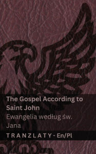 Title: The Gospel According to Saint John / Ewangelia wedlug św. Jana (The Bible / Biblia): Tranzlaty English Polsku, Author: Kjv