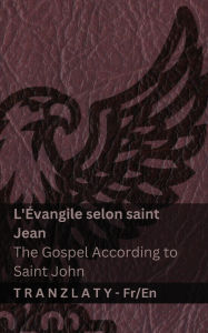 Title: L'Ã¯Â¿Â½vangile selon saint Jean / The Gospel According to Saint John (La Bible / The Bible): Tranzlaty FranÃ¯Â¿Â½ais English, Author: Kjv